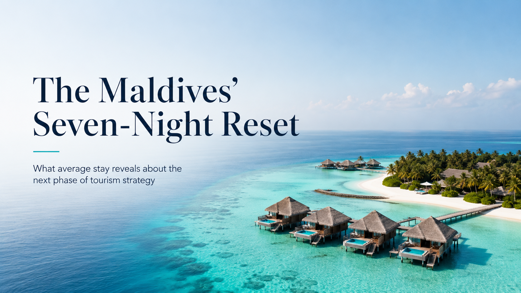 The Maldives’ Seven-Night Tourism Reset: Why Fewer Nights per Visitor Could Reshape Tourism Strategy